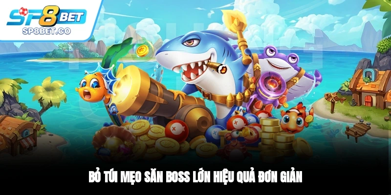 Bỏ túi mẹo săn boss lớn hiệu quả đơn giản