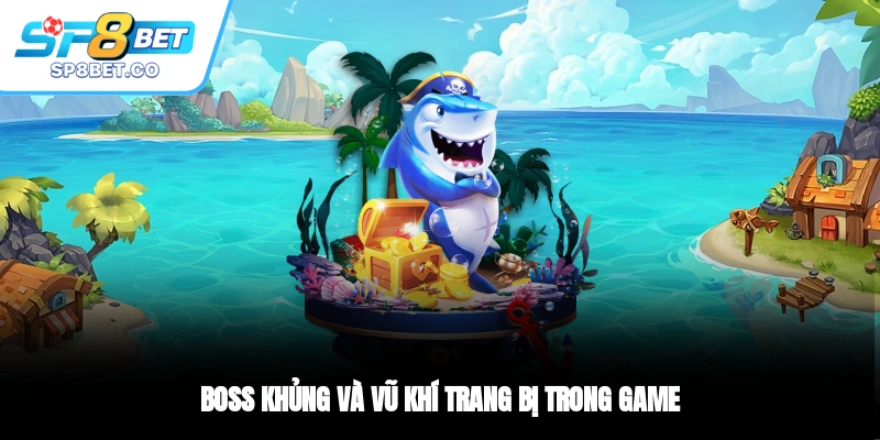 Boss khủng và vũ khí trang bị trong game