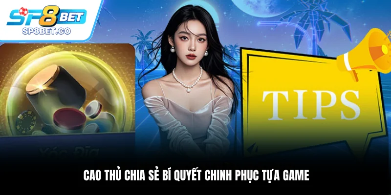 Cao thủ chia sẻ bí quyết chinh phục tựa game
