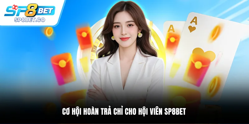Cơ hội hoàn trả chỉ cho hội viên SP8BET 