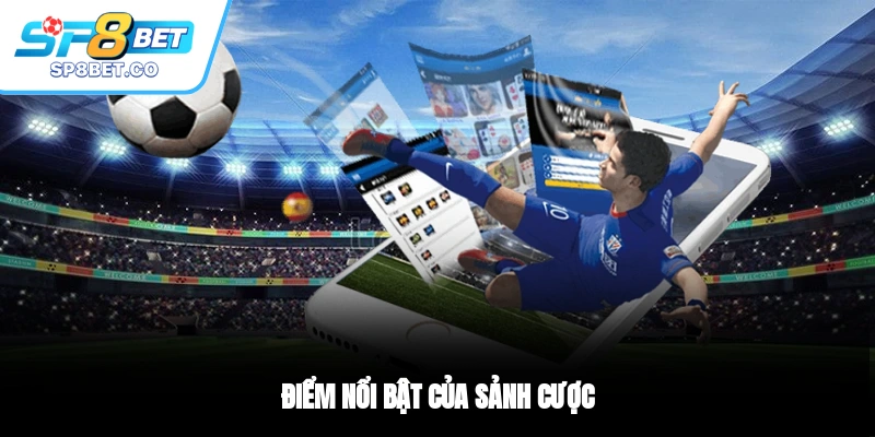 Điểm nổi bật của sảnh cược