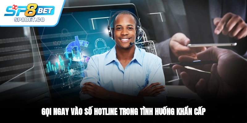 Gọi ngay vào số Hotline trong tình huống khẩn cấp