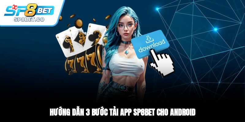 Hướng dẫn 3 bước tải app SP8BET cho Android