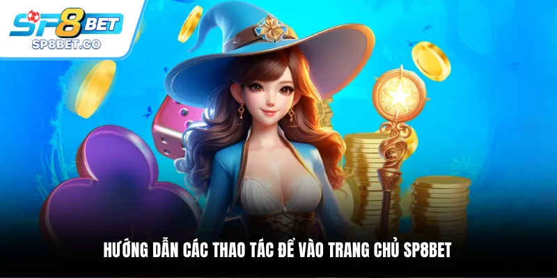 Hướng dẫn các thao tác để vào trang chủ SP8BET 