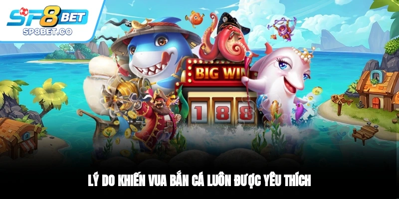 Lý do khiến vua bắn cá luôn được yêu thích