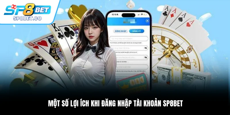 Một số lợi ích khi đăng nhập tài khoản SP8BET