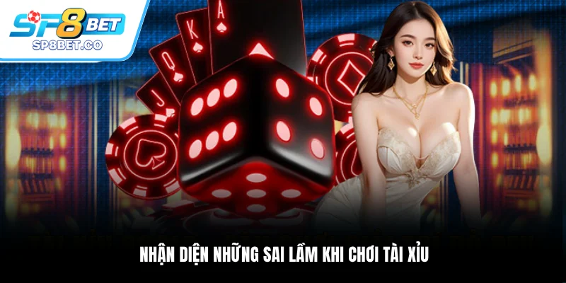 Nhận diện những sai lầm khi chơi Tài Xỉu