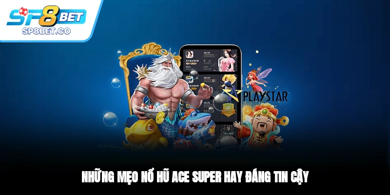 Những mẹo nổ hũ ACE SUPER hay đáng tin cậy