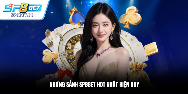 Những sảnh SP8BET hot nhất hiện nay