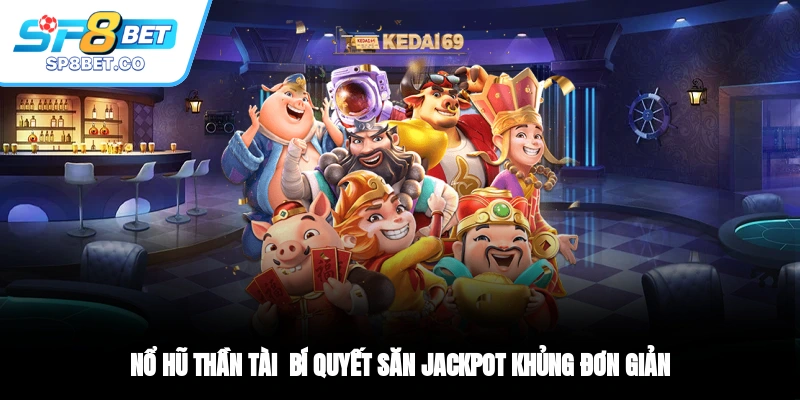 Nổ Hũ Thần Tài - Bí Quyết Săn Jackpot Khủng Đơn Giản