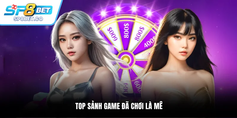 Top sảnh game đã chơi là mê