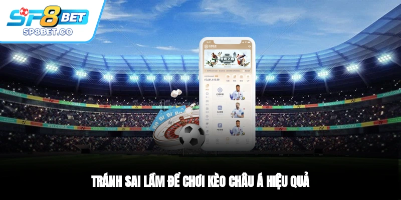 Tránh sai lầm để chơi kèo châu Á hiệu quả